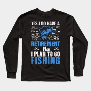 Yes I Do Have a Retirement Plan Fish - Fishing Long Sleeve T-Shirt